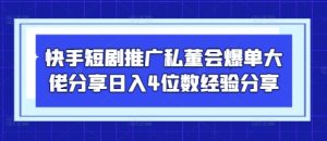 快手短剧推广私董会爆单大佬分享日入4位数经验分享-KJ分享