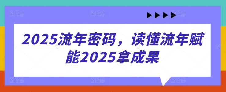 2025流年密码，读懂流年赋能2025拿成果-KJ分享
