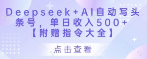 Deepseek+AI自动写头条号，单日收入500+ 【附赠指令大全】-KJ分享