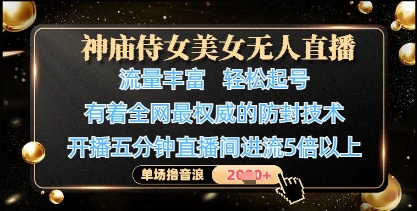 神庙侍女美女无人直播，轻松起号，有着全网最权威的防封技术，单场撸音浪1k+-KJ分享