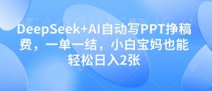 DeepSeek+AI自动写PPT挣稿费，一单一结，小白宝妈也能轻松日入2张-KJ分享
