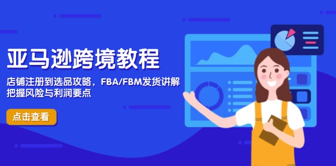 亚马逊跨境教程，店铺注册到选品攻略，FBA/FBM发货讲解，把握风险与利润-KJ分享