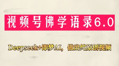 视频号佛学禅语6.0，用Deepseek+即梦ai，做纯原创视频，新手小白，也能月入1W+-KJ分享
