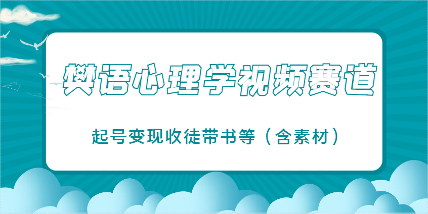 樊语心理学视频教学，最近爆火的视频赛道，起号变现收徒带书等（含素材）-KJ分享