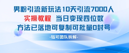 男粉引流新玩法10天引流7000人当日变现四位数可复制可批量0封号-KJ分享