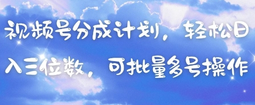 视频号分成计划，轻松日入三位数，可批量多号操作-KJ分享