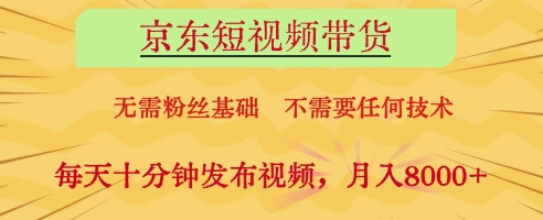 京东短视频带货,无需粉丝基础,不需要任何技术,每天十分钟发布视频,月入8k-KJ分享