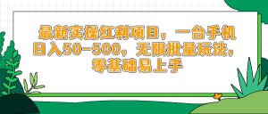 最新实操红利项目，一台手机日入50-500，无限批量玩法，零基础易上手-KJ分享
