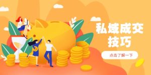 私域成交技巧,帮你从入门到精通,破解四大痛点,快速变现,轻松收钱-KJ分享