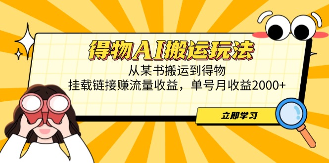 得物AI搬运玩法，从某书搬运到得物，挂载链接赚流量收益，单号月收益2000+-KJ分享