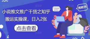 小说推文推广干货之知乎搬运实操课,日入2张-KJ分享