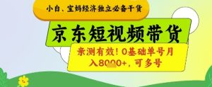 小白宝妈经济独立必备干货，京东短视频带货，亲测有效!0基础单号月入8k+，可多号-KJ分享