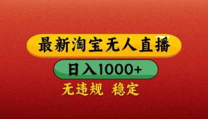 【最新】淘宝无人直播带货,日入1000+,不违规不封号,操作简单-KJ分享