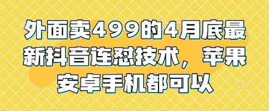 外面卖499的4月底最新抖音连怼技术，苹果安卓手机都可以-KJ分享