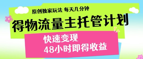 最新得物流量主计划，独家原创玩法，每天几分钟，快速变现，三至五天出收益-KJ分享