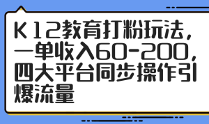 K12教育打粉玩法，一单收入60-200，四大平台同步操作引爆流量-KJ分享