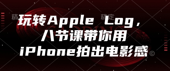玩转Apple Log，八节课带你用iPhone拍出电影感-KJ分享