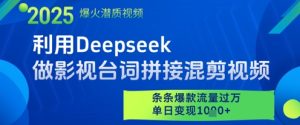 利用Deepseek做影视台词拼接混剪视频，条条爆款流量过W，单日变现多张-KJ分享