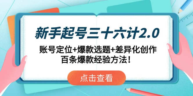 新手起号三十六计2.0：账号定位+爆款选题+差异化创作，百条爆款经验方法！-KJ分享