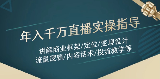 年入千万直播实操指导：讲解商业框架/定位/变现设计/流量逻辑/内容话术/等-KJ分享