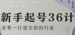 新手起号36计2.0，四年行业沉淀，上百条爆款视频经验一次性帮你搞定短视频问题-KJ分享