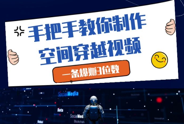 手把手教你制作空间穿越视频，一条爆挣3位数-KJ分享