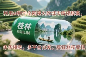 利用ai制作全网爆火的城市微缩胶囊,条条爆款,多平台分发,疯狂涨粉变现-KJ分享