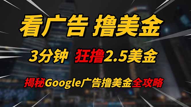 看广告，撸美金！！3分钟赚2.5美金！！日入200美金不是梦！揭秘Google…-KJ分享