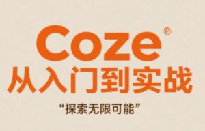 Coze从入门到实战高效创作，探索无限可能-KJ分享