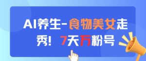AI养生新玩法，食物美女走秀，7天万粉号-KJ分享