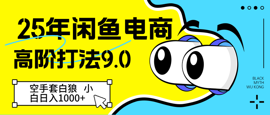 25年闲鱼电商高阶打法9.0 空手套白狼 新手轻松日入1000＋-KJ分享