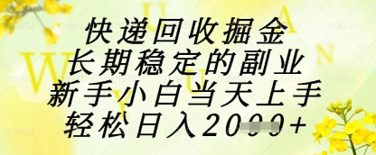 快递回收掘金项目，长期稳定的副业，新手小白当天上手，轻松日入1k+-KJ分享