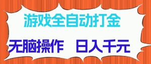 游戏全自动打金项目，无脑操作，日入千元，长期稳定收益-KJ分享