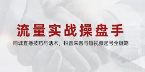 流量实战操盘手,同城直播技巧与话术,抖音来客与短视频起号全链路-KJ分享