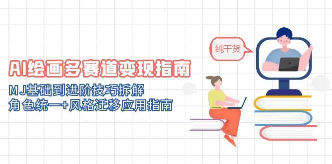 AI绘画多赛道变现指南：MJ基础到进阶技巧拆解，角色统一+风格迁移应用指南-KJ分享