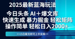 今日头条2025最新蓝海玩法，思路简单，复制粘贴，轻松实现矩阵日入2000+-KJ分享