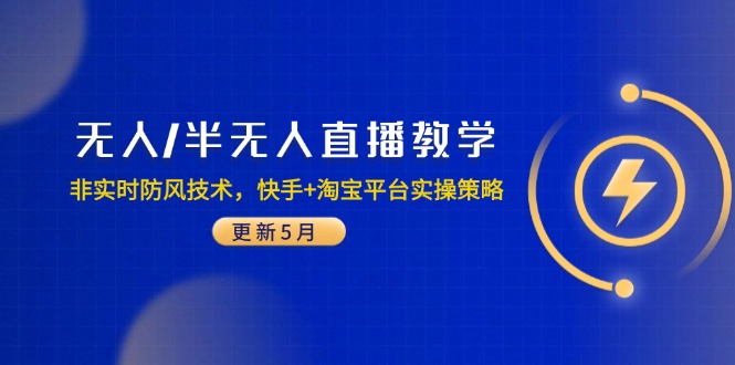 无人/半无人直播教学：非实时防风技术，快手+淘宝平台实操策略（更新5月）-KJ分享