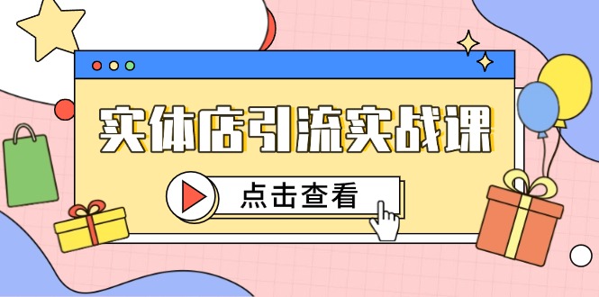 实体店引流实战课，短视频认知+抖加投放，精准对标百客进店-KJ分享