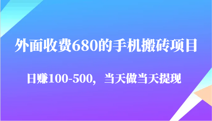 外面收费680的手机搬砖项目，日赚100-500完全没有问题，当天做当天提现-KJ分享