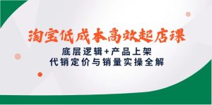淘宝低成本高效起店课，底层逻辑+产品上架，代销定价与销量实操全解-KJ分享
