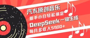 汽水原创音乐DeepSeek一键生成新手小白轻松搞定每月多收入5k+-KJ分享