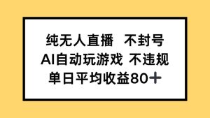 纯无人直播不封号，AI自动玩游戏，单日收益80+-KJ分享