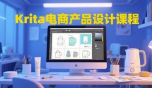 Krita电商产品设计课程，掌握从工具使用到创意落地的全链路设计能力-KJ分享