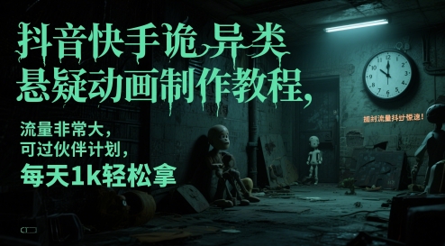 抖音快手诡异类悬疑动画制作教程，流量非常大，可过伙伴计划，每天1k轻松拿-KJ分享