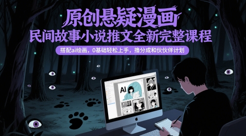 原创悬疑漫画民间故事小说推文全新完整课程， 搭配ai绘画，0基础轻松上手，撸分成和伙伴计划-KJ分享