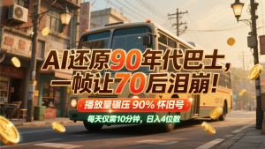 AI还原90年代巴士,一帧让70后泪崩!播放量碾压90%怀旧号,每天10分钟,日入4位数-KJ分享