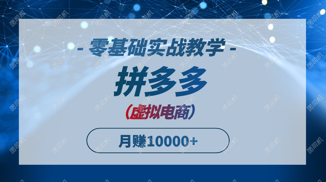 拼多多虚拟电商，零基础实战教学，快速打爆商品，新手也能月入10000+-KJ分享