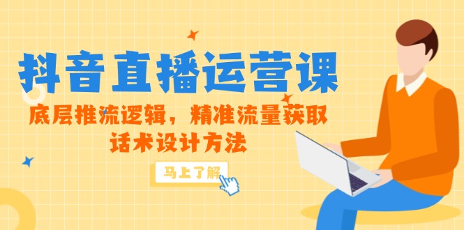 5月新课-抖音直播运营课，底层推流逻辑，精准流量获取，话术设计方法-KJ分享