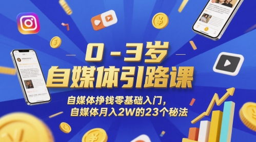 0-3岁自媒体引路课，自媒体挣钱零基础入门，自媒体月入2W的23个秘法-KJ分享