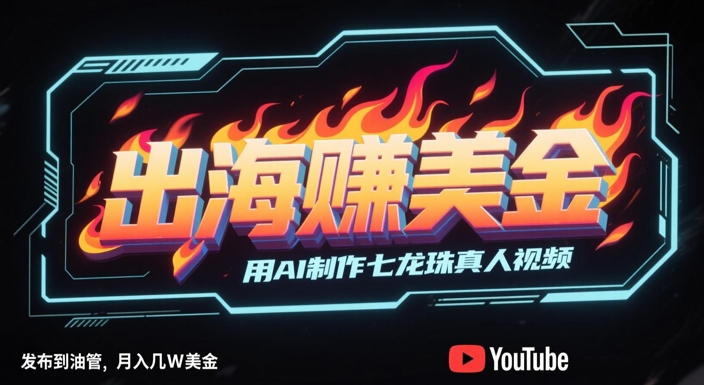 出海挣美金，用AI制作七龙珠真人视频，发布到油管，条条爆火，月入几W美刀-KJ分享